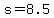 +s+=+8.5+