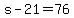 +s+-+21+=+76+