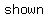 +shown