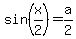 +sin%28+x%2F2%29+=+a%2F2+