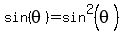 +sin%28theta%29+=+sin%5E2+%28theta%29+