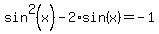 +sin%5E2%28x%29+-+2%2Asin%28x%29+=+-1+