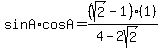 +sin+A%2AcosA+=+%28sqrt%282%29-1%29%281%29%2F%284+-2sqrt%282%29%29+