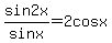 +sin2x%2Fsinx+=+2cosx+