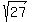 +sqrt%28+27+%29+