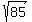 +sqrt%28+85+%29+