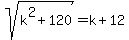 +sqrt%28+k%5E2+%2B+120+%29+=+k+%2B+12+