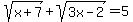 +sqrt%28+x%2B7+%29%2Bsqrt+%28+3x-2+%29+=5+