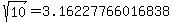 +sqrt%2810%29+=+3.16227766016838+