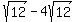 +sqrt%2812%29-4sqrt%2812%29+