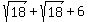 +sqrt%2818%29%2Bsqrt%2818%29%2B6