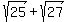 +sqrt%2825%29+%2B+sqrt%2827%29+