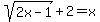 +sqrt%282x-1%29%2B+2+=+x+