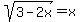 +sqrt%283+-+2x%29+=+x+