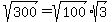 +sqrt%28300%29=+sqrt%28100%29%2Asqrt%283%29