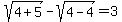 +sqrt%284%2B5%29+-+sqrt%284-4%29+=+3+