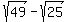 +sqrt%2849%29+-+sqrt%2825%29+