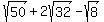 +sqrt%2850%29+%2B+2sqrt%2832%29+-+sqrt%288%29+