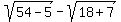 +sqrt%2854-5%29+-+sqrt%2818%2B7%29+