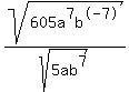 +sqrt%28605a%5E7b%5E-7%29+%2F+sqrt%285ab%5E7%29+