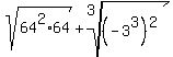 +sqrt%2864%5E2%2A64%29+%2B+root%283%2C%28-3%5E3%29%5E2%29