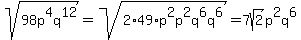 +sqrt%2898p%5E4q%5E12%29+=+sqrt%282%2A49%2Ap%5E2p%5E2q%5E6q%5E6%29=+7sqrt%282%29p%5E2q%5E6