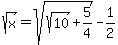 +sqrt%28x%29++=+sqrt%28+sqrt%2810%29+%2B+5%2F4++%29+-+1%2F2+