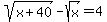 +sqrt%28x%2B40%29+-+sqrt%28x%29+=+4+