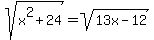 +sqrt%28x%5E2%2B24%29+=+sqrt%2813x-12%29