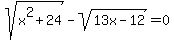 +sqrt%28x%5E2%2B24%29+-+sqrt%2813x-12%29+=+0