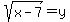 +sqrt%28x-7%29+=+y