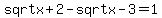 +sqrt+x%2B2+-+sqrt+x-3+=+1+