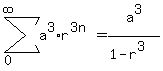 +sum%28a%5E3%2Ar%5E%283n%29%2C+0%2C+infinity%29+=+a%5E3%2F%281-r%5E3%29+