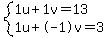 +system%28+%0D%0A++++1%5Cu+%2B+1%5Cv+=+13%2C%0D%0A++++1%5Cu+%2B+-1%5Cv+=+3+%29%0D%0A++