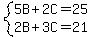 +system%28+%0D%0A++++5%5CB+%2B+2%5CC+=+25%2C%0D%0A++++2%5CB+%2B+3%5CC+=+21+%29%0D%0A++