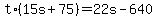+t%2A%28+15s+%2B+75+%29+=+22s+-+640+