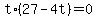 +t%2A%28+27+-+4t+%29+=+0+