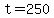 +t=250+