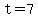 +t=7+