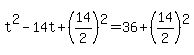 +t%5E2+-+14t+%2B+%2814%2F2%29%5E2+=+36+%2B+%2814%2F2%29%5E2+