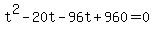 +t%5E2+-+20t+-+96t+%2B+960+=+0+