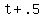 +t+%2B+.5+