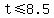 +t+%3C=+8.5+