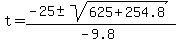 +t+=+%28+-25+%2B-sqrt%28+625+%2B+254.8+%29%29+%2F+%28-9.8%29+