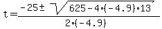 +t+=+%28+-25++%2B-sqrt%28+625+-+4%2A%28-4.9%29%2A13+%29%29+%2F+%282%2A%28-4.9%29+%29+