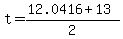 +t+=+%28+12.0416+%2B+13+%29+%2F+2+