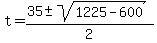 +t+=+%28+35+%2B-+sqrt%28+1225+-+600+%29%29+%2F+2+