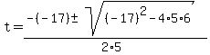 +t+=+%28-%28-17%29+%2B-+sqrt%28+%28-17%29%5E2-4%2A5%2A6+%29%29%2F%282%2A5%29+