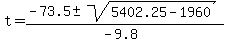 +t+=+%28-73.5+%2B-+sqrt%28+5402.25+-+1960+%29%29%2F%28-9.8%29+