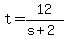 +t+=+12%2F%28+s+%2B+2+%29+